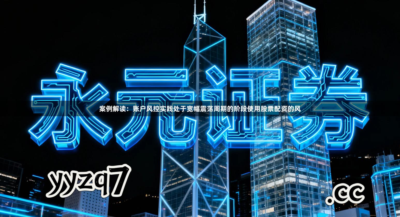 案例解读：账户风控实践处于宽幅震荡周期的阶段使用股票配资的风