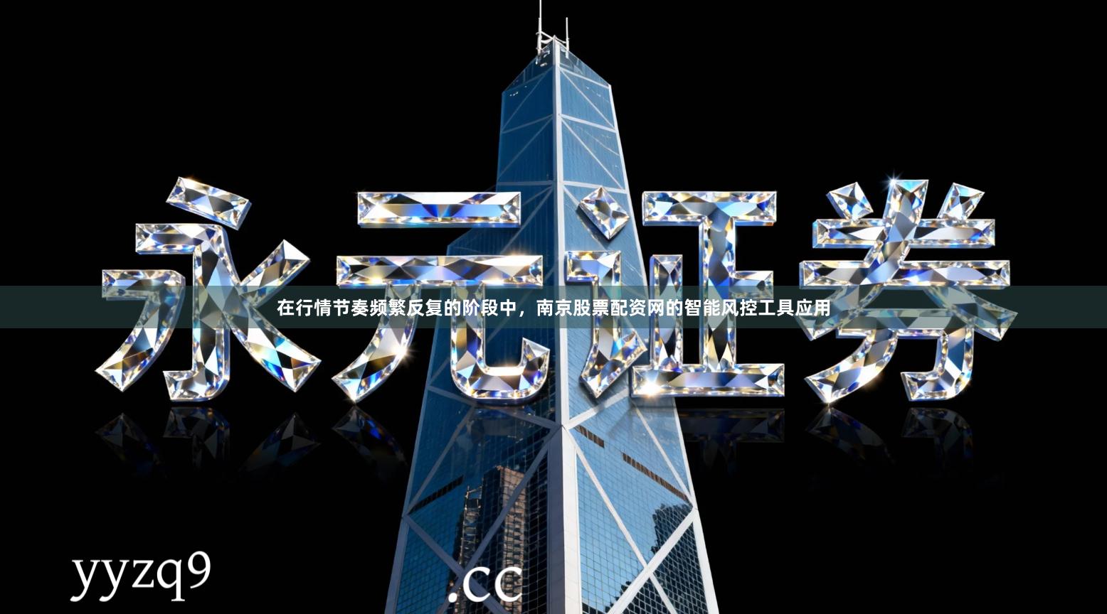 在行情节奏频繁反复的阶段中，南京股票配资网的智能风控工具应用